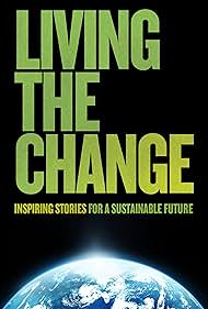 Living the Change Inspiring Stories for a Sustainable Future watch-Living the Change Inspiring Stories for a Sustainable Future